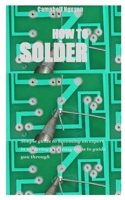 How to Solder: Simple guide to becoming an expert in soldering with easy steps to guide you through B08TR4RTDT Book Cover