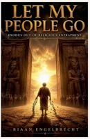 Let My People Go: Exodus Out Of Religious Entrapment B0C7K448ZQ Book Cover