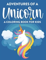 Adventures Of A Unicorn A Coloring Book For Kids: Childrens Coloring Activity Pages With Designs Of Unicorns And More, Illustrations To Trace And Color B08LGGS2G8 Book Cover