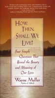 How Then, Shall We Live?: Four Simple Questions That Reveal the Beauty and Meaning of Our Lives 0553375059 Book Cover