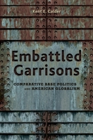 Embattled Garrisons: Comparative Base Politics and American Globalism 0691134634 Book Cover