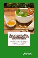 How to Select the Right Nutritional Supplements for Optimal Health: A Nutritional Supplements Handbook for Today's Critical Choices 150084635X Book Cover