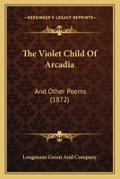 The Violet Child Of Arcadia: And Other Poems 1165665093 Book Cover