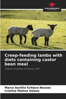 Creep-feeding lambs with diets containing castor bean meal 6208276292 Book Cover