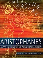 Playing Around Aristophanes: Essays in Celebration of the Completion of the Edition of the Comedies of Aristophanes by Alan Sommerstein 0856687715 Book Cover