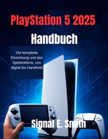 PlayStation 5 2025 Handbuch: Die komplette Einrichtung und das Spielerlebnis, von digital bis Handheld (German Edition) B0FK22M7DD Book Cover