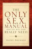The Only S.E.X. Manual That You Will Ever Really Need 1594675996 Book Cover