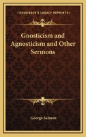 Gnosticism and Agnosticism, and Other Sermons 116273356X Book Cover