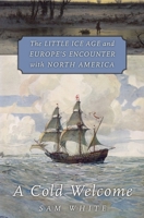 A Cold Welcome: The Little Ice Age and Europe's Encounter with North America 0674244907 Book Cover