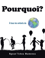 Pourquoi?: À Tous Les Enfants Du Monde 1982263962 Book Cover