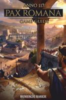 ANNO 117 PAX ROMANA GAME GUIDE: La guida non ufficiale definitiva alla strategia, espansione, combattimento e gestione dell'impero. B0G49J2KPG Book Cover