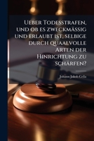 Ueber Todesstrafen, und ob es zweckmäßig und erlaubt ist, selbige durch quaalvolle Arten der Hinrichtung zu schärfen? 1278557784 Book Cover