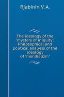 The ideology of "the mystery of iniquity." Philosophical and political analysis of the ideology of "mondializm" 5519599645 Book Cover