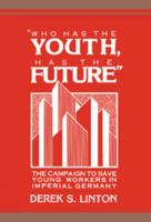 'Who Has the Youth, Has the Future': The Campaign to Save Young Workers in Imperial Germany 052189445X Book Cover