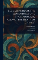 Blue Jackets; or, The Adventures of J. Thompson, A.B., Among "the Heathen Chinee" 1023562065 Book Cover
