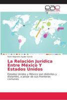 La Relación Jurídica Entre México Y Estados Unidos: Estados Unidos y México son distintos y distantes, a pesar de sus fronteras comunes 6202169184 Book Cover