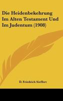 Die Heidenbekehrung Im Alten Testament Und Im Judentum (Classic Reprint) 1141317702 Book Cover