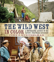 The Wild West in Color: A Photographic Account of our Nation's Westward Expansion 0760348480 Book Cover