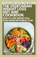 The Vegetarian Weight Loss Diet And Cookbook: How To Lose Weight As A Vegetarian With Meal Plan B0BCSFB5M6 Book Cover
