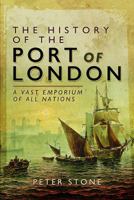 The History of the Port of London: A Vast Emporium of All Nations 1399085220 Book Cover