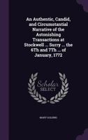 An Authentic, Candid, and Circumstantial Narrative of the Astonishing Transactions at Stockwell ... Surry ... the 6Th and 7Th ... of January, 1772 1359328521 Book Cover