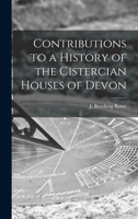 Contributions to a History of the Cistercian Houses of Devon - Scholar's Choice Edition 3337150705 Book Cover