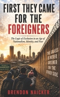 First They Came for the Foreigners: The Logic of Exclusion in an Age of Nationalism, Identity, and Fear B0H66ZK1XB Book Cover
