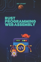 Rust Programming Language for Web Assembly: Build Blazing-Fast, Next-Gen Web Applications (Rust Programming Language:for Beginners, Web Development, ... Cybersecurity, IoT, Web Assembly) B0DVQ3TH9Q Book Cover