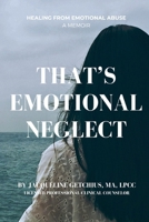 That's Emotional Neglect: Healing From Emotional Abuse, A Memoir B0CKGSF3FT Book Cover