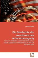 Die Geschichte der amerikanischen Arbeiterbewegung: Von den instabilen Gewerkschaften bis zu deren gesetzlicher Verankerung in der Ära des New Deal 3639255062 Book Cover