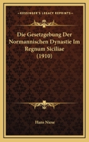 Die Gesetzgebung Der Normannischen Dynastie Im Regnum Siciliae 1161096469 Book Cover