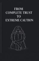 from complete trust to extreme caution B0H925791R Book Cover