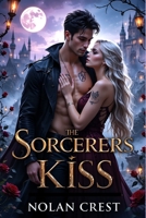 The Sorcerer’s Kiss: A Tale of Rebellion, Magic, and Fate (Crimson Vow Saga) B0F21PKJ2P Book Cover