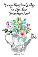 Happy Mother's Day to the best GRANDMOTHER! (Coloring Card): Inspirational Messages & Anti-Stress Coloring Images! 1986834964 Book Cover