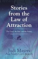 Stories from the Law of Attraction: The Good, the Bad, and the Funny 1504399145 Book Cover
