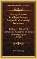 Den Nya Svenska Strafflagstiftningen Angaende Minderariga Forbrytare: Tillika Ett Bidrag Till Sporsmalen Angaende Villkorlig Straffskyldighet (1905) 1168078180 Book Cover