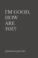 I'm Good, How Are You? B0GW76T7B5 Book Cover