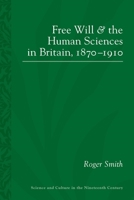 Free Will and the Human Sciences in Britain, 1870-1910 0822964767 Book Cover