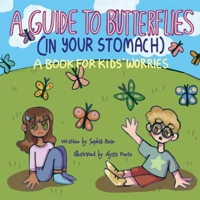 A Guide to Butterflies (In Your Stomach): A Book for Kids' Worries 0989093484 Book Cover