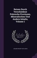 Reisen Durch Verschiedene Polnische Provinzen, Mineralischen Und Andern Inhalts, Volume 1... 1347824049 Book Cover