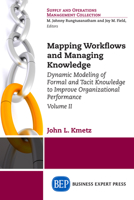 Mapping Workflows and Managing Knowledge: Dynamic Modeling of Formal and Tacit Knowledge to Improve Organizational Performance, Volume II 1631574299 Book Cover