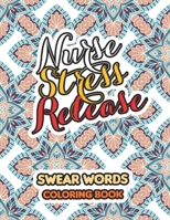 Nurse Stress Release: Swear Words Coloring Book for Adults With Nursing Related Cussing, Book for Nurse Relaxation Art Therapy Nurse Gift Nursing Therapy 1674093365 Book Cover