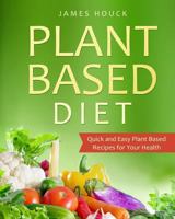 Plant Based Diet: Plant Based Diet for Beginners: Quick and Easy Plant Based Recipes for Your Health 1976270804 Book Cover