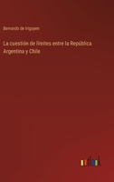 La cuestión de límites entre la República Argentina y Chile 3368041428 Book Cover