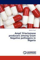 Ampc SS-Lactamase Producers Among Gram Negative Pathogens in Nigeria 3659307572 Book Cover