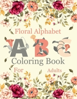 Floral Alphabet Coloring Book For Adults: Coloring Book For Adults with Floral Alphabet Letters Stress Relieving Beautiful Graden and Flower Designs f B08VV6VLD1 Book Cover