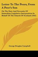 Letter To The Peers, From A Peer's Son: On The Duty And Necessity Of Immediate Legislative Interposition In Behalf Of The Church Of Scotland 1166020576 Book Cover
