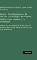 Bulletin - Société académique du Bas-Rhin pour le progrès des sciences, des lettres, des arts et de la vie économique: Bulletin - Société académique ... arts et de la vie économique (French Edition) 356375246X Book Cover