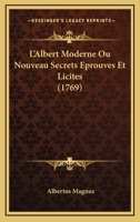 L'Albert Moderne Ou Nouveau Secrets Eprouves Et Licites (1769) 1166049175 Book Cover