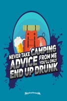 Never Take Camping Advice From Me: Funny Camping, Hiking, Outdoors, Drinking and Adventure Themed Notebook, Diary or Journal Gift for Campers, Hikers, ... Cream Paper, Glossy Finished Soft Cover 1710776137 Book Cover